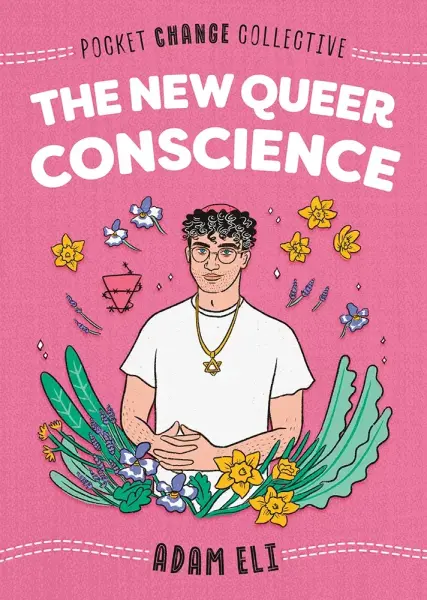 The New Queer Conscience by Adam Eli. Illustrated by Ashley Lukashevsky.
